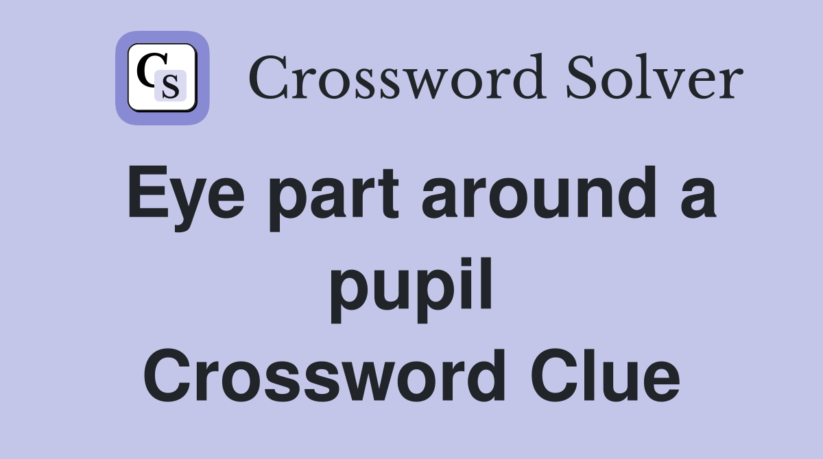 Eye part around a pupil Crossword Clue