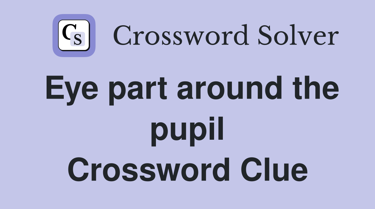 Eye part around the pupil Crossword Clue