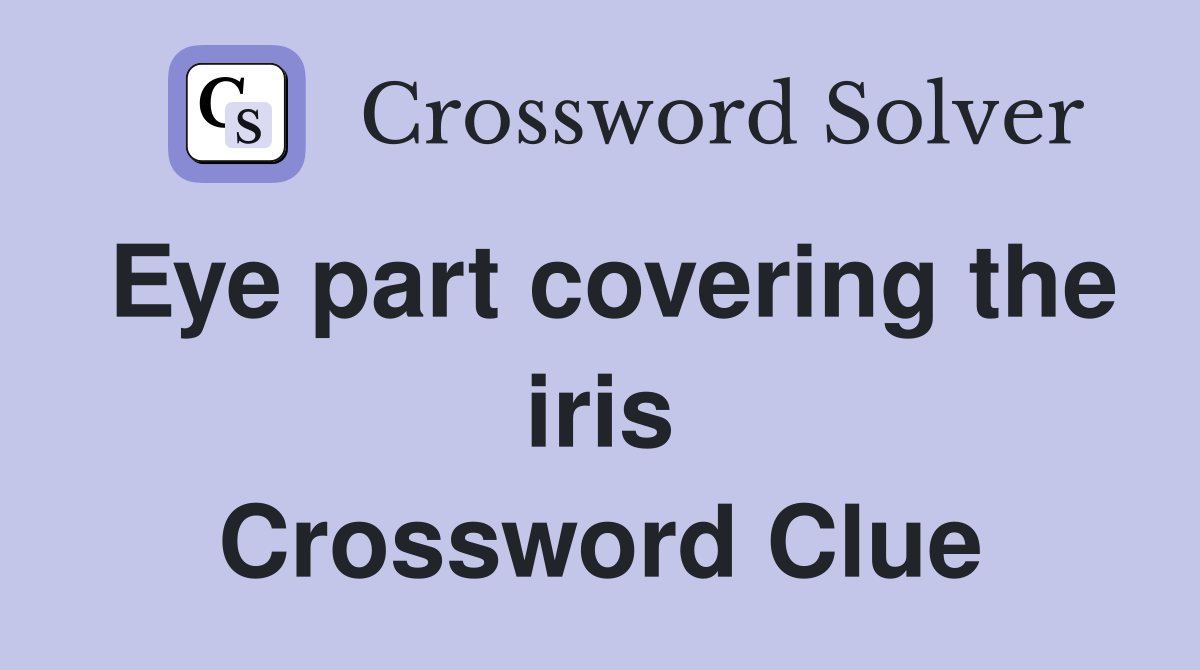 Eye part covering the iris Crossword Clue