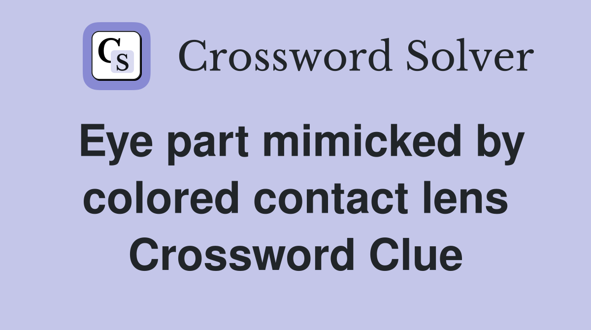 Eye part mimicked by colored contact lens Crossword Clue