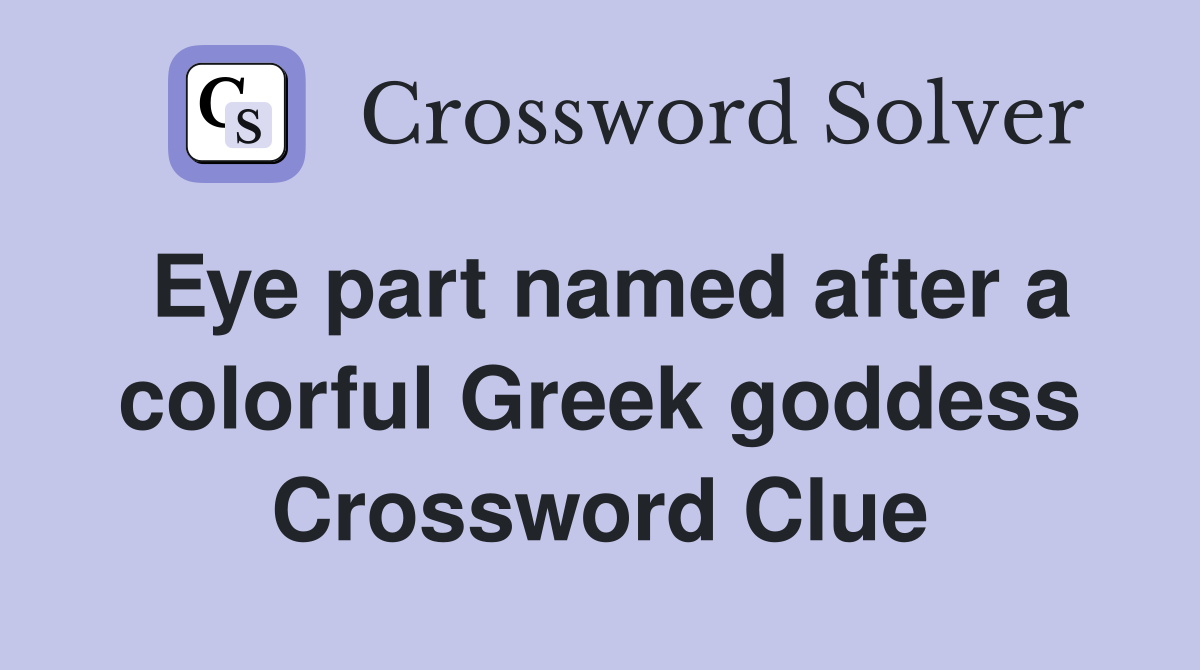 Eye part named after a colorful Greek goddess Crossword Clue