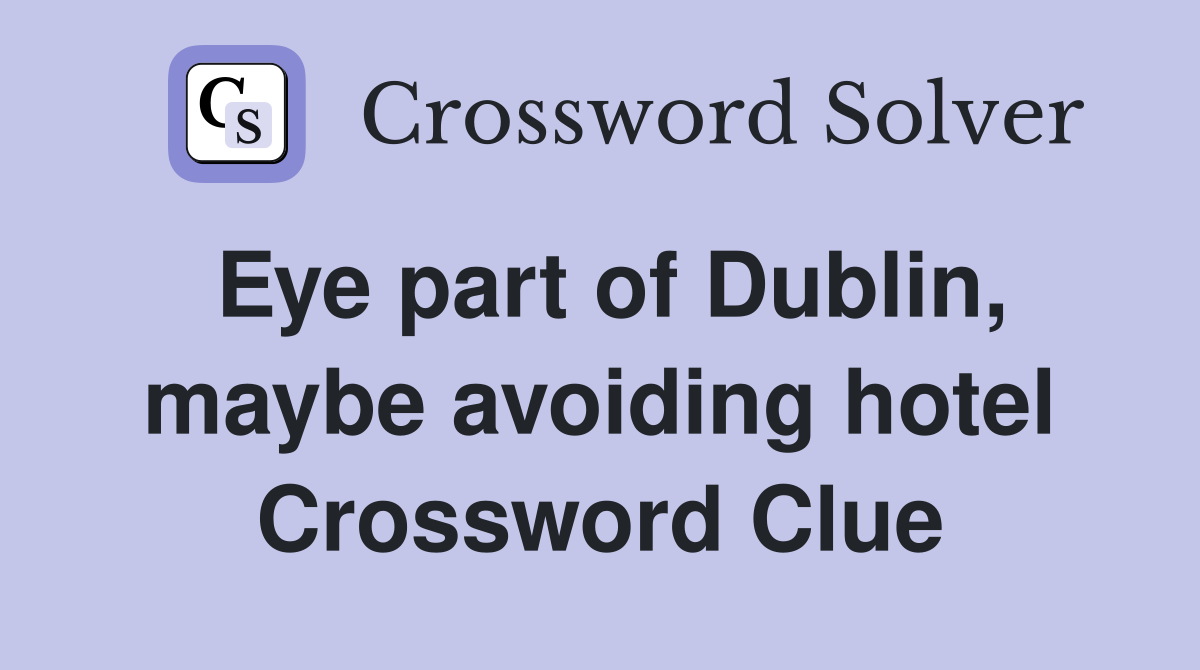 Eye part of Dublin, maybe avoiding hotel Crossword Clue