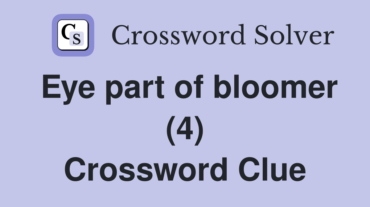Eye part of bloomer (4) Crossword Clue