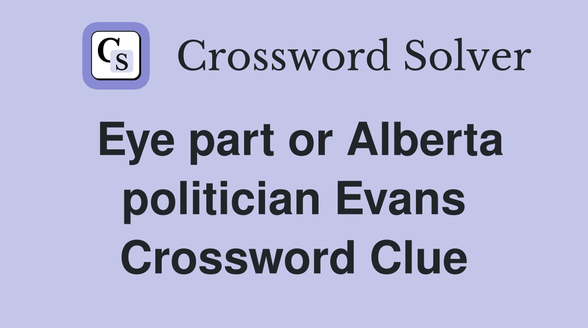 Eye part or Alberta politician Evans Crossword Clue