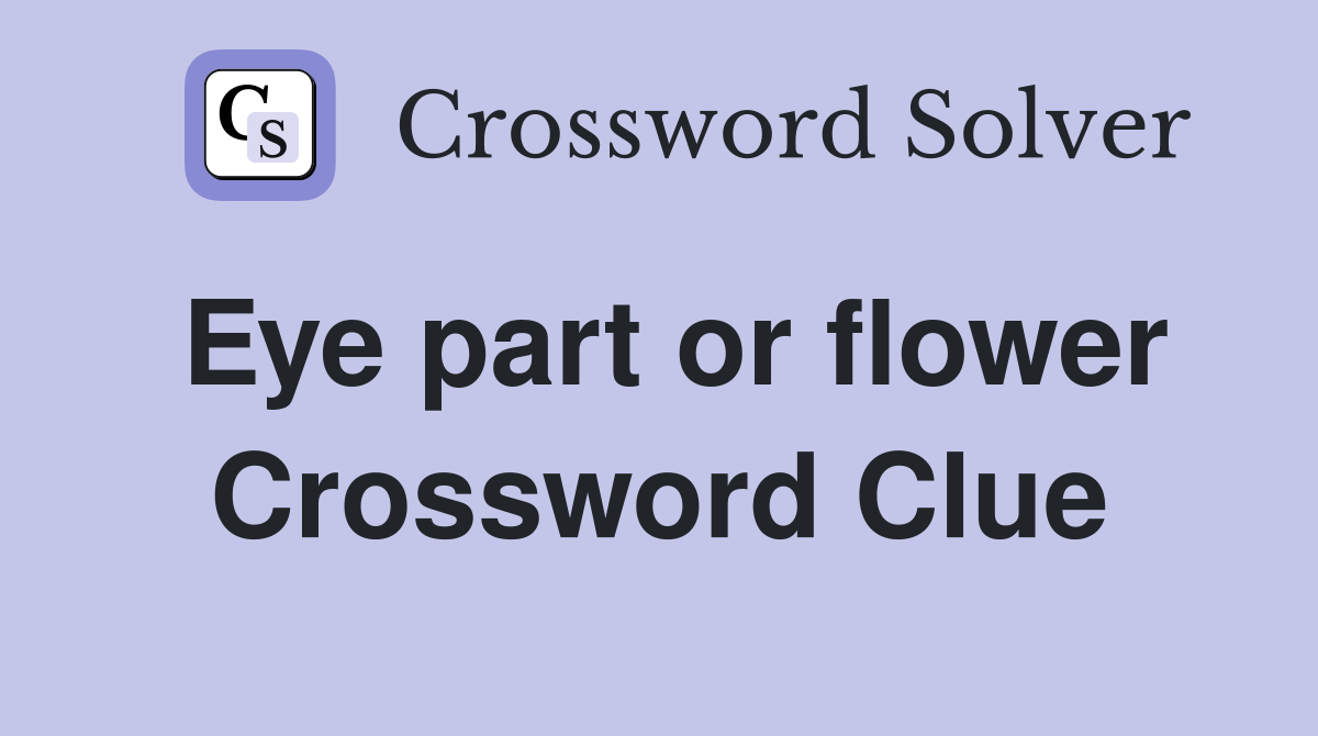 Eye part or flower Crossword Clue