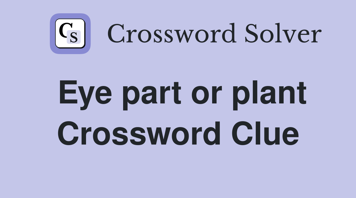 Eye part or plant Crossword Clue