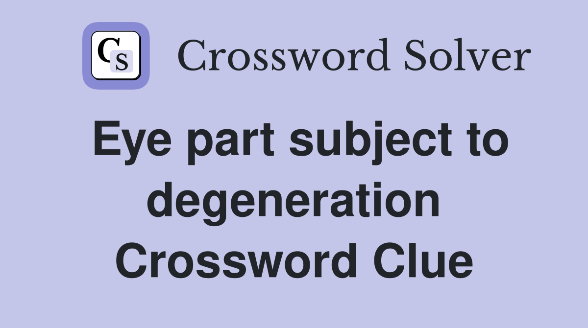Eye part subject to degeneration Crossword Clue
