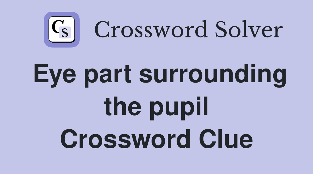 Eye part surrounding the pupil Crossword Clue