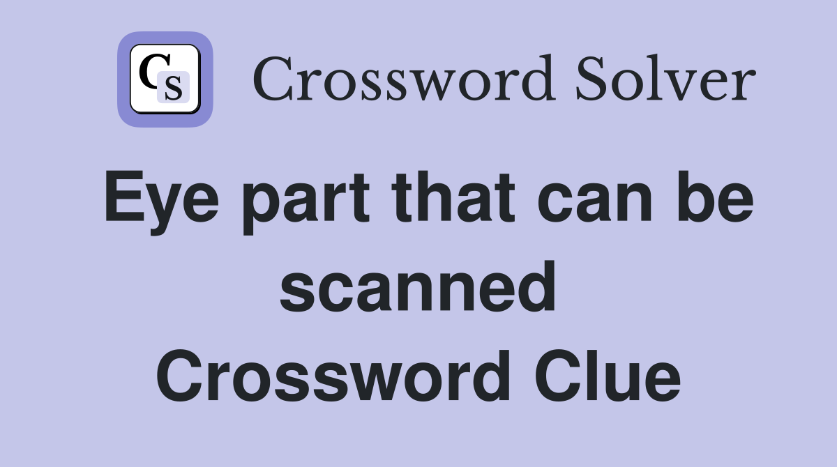 Eye part that can be scanned Crossword Clue