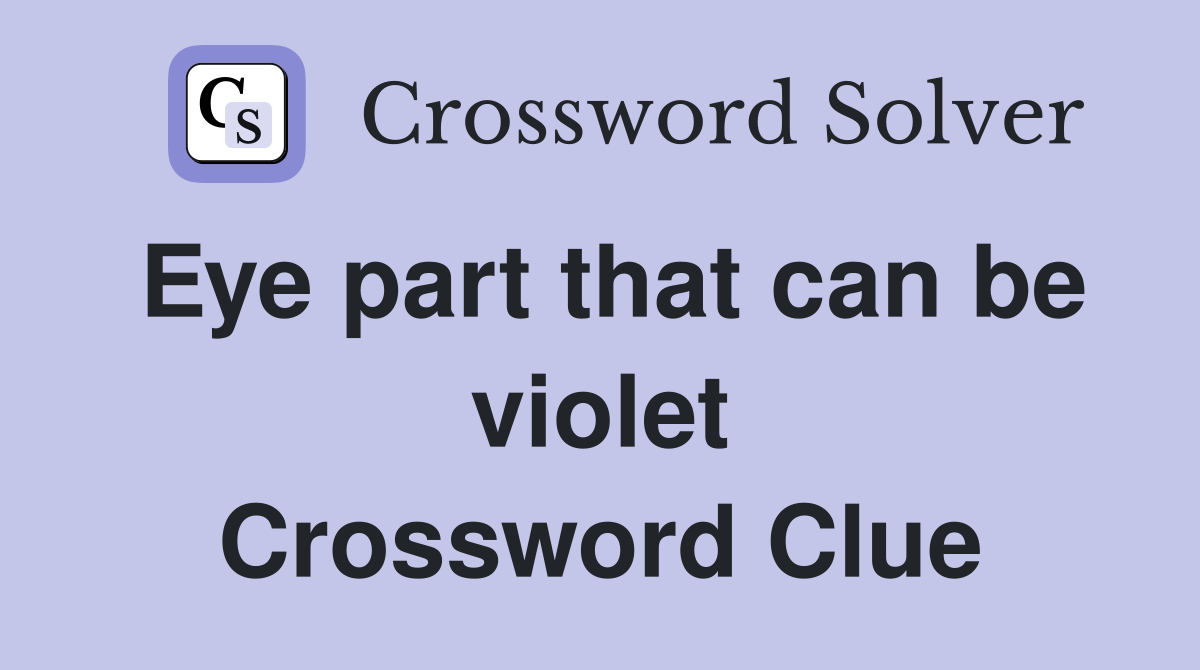 Eye part that can be violet Crossword Clue