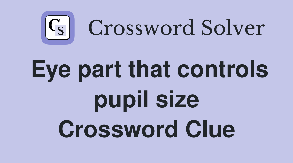 Eye part that controls pupil size Crossword Clue