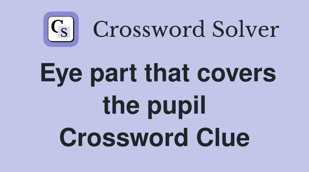 Eye part that covers the pupil Crossword Clue