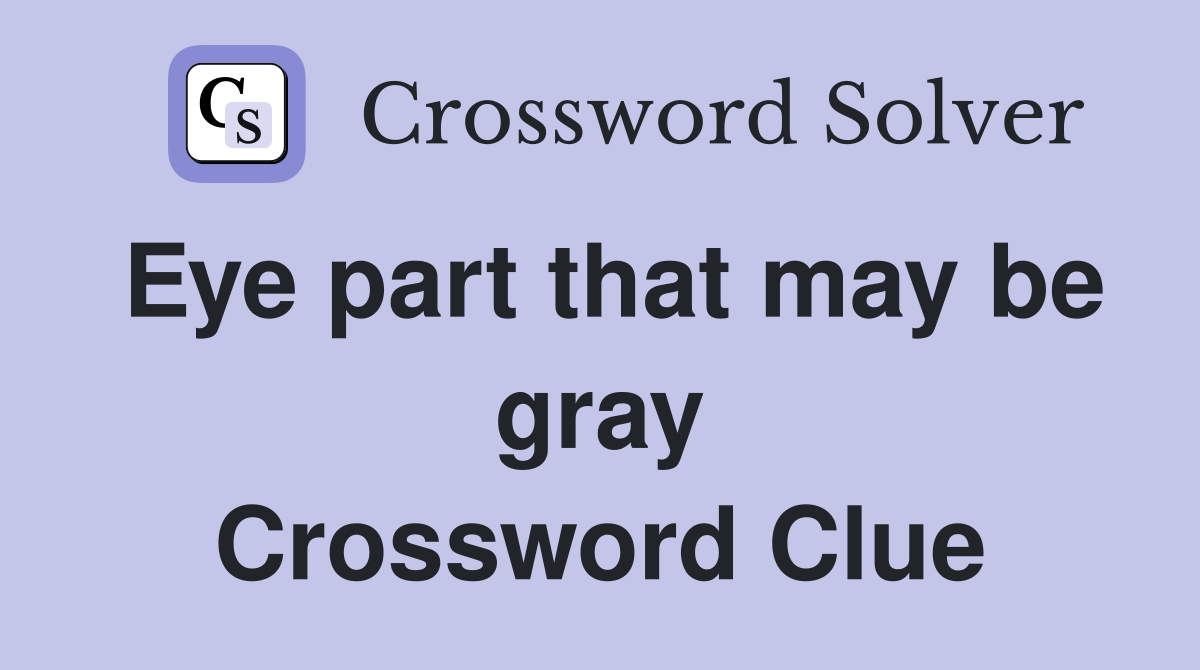 Eye part that may be gray Crossword Clue