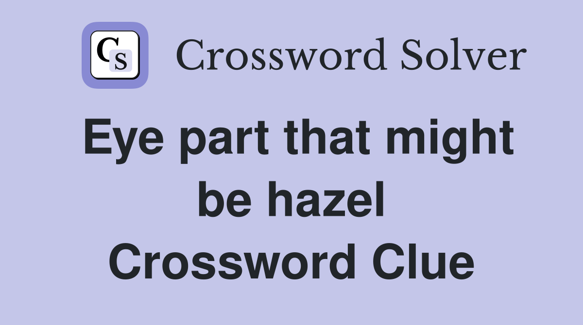 Eye part that might be hazel Crossword Clue