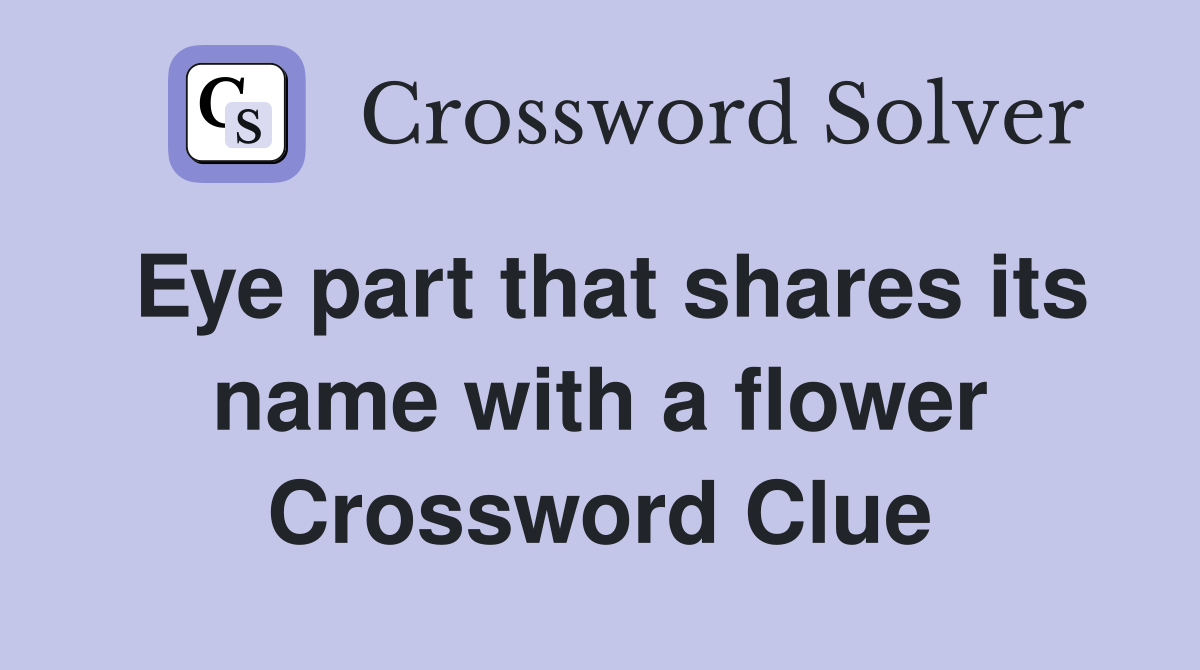 Eye part that shares its name with a flower Crossword Clue