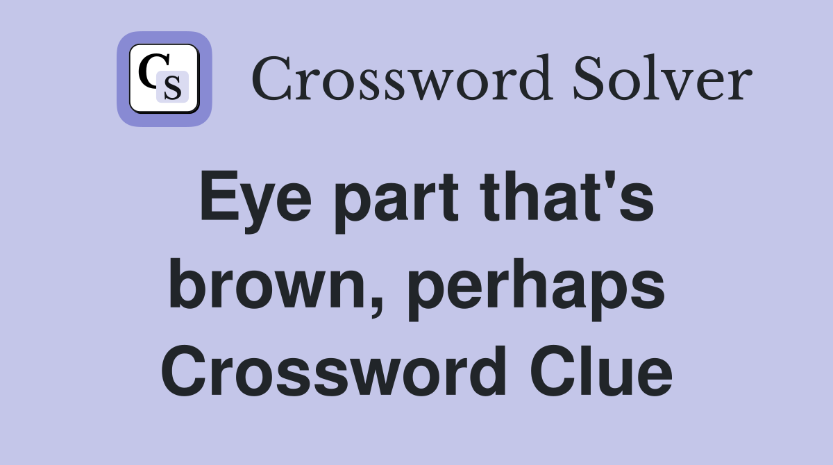 Eye part that's brown, perhaps Crossword Clue