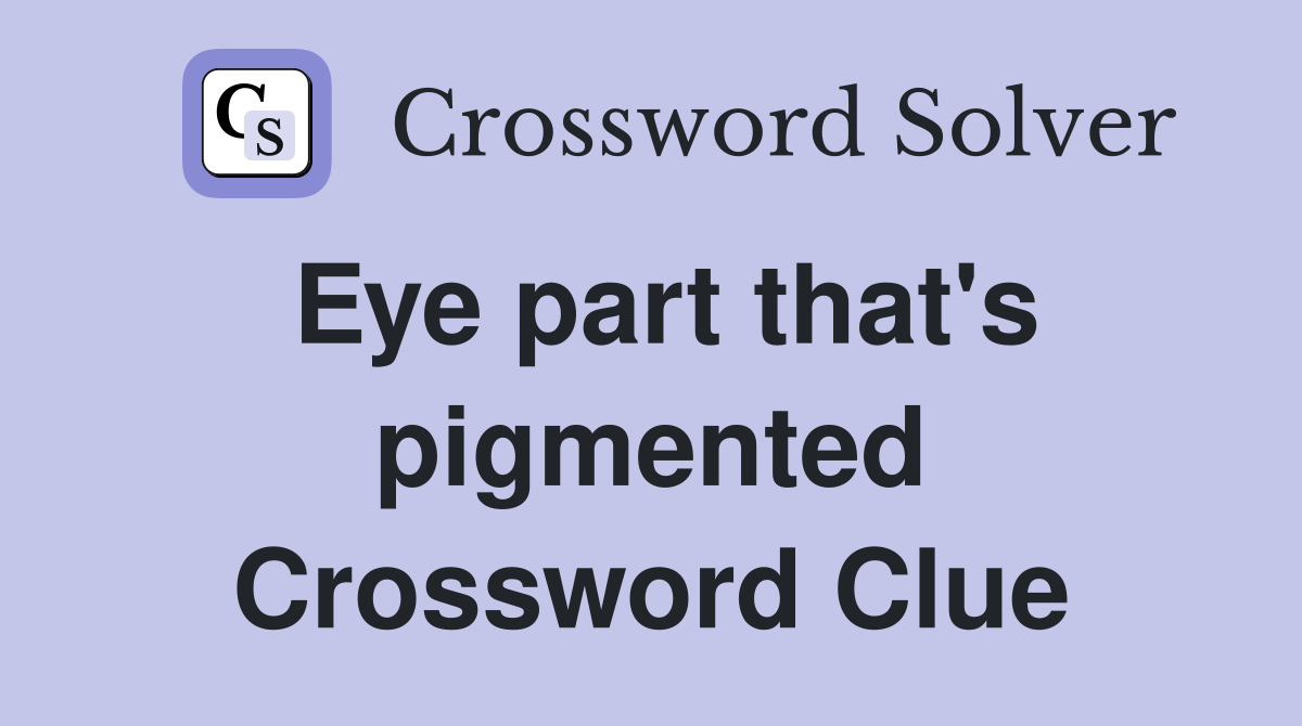 Eye part that's pigmented Crossword Clue