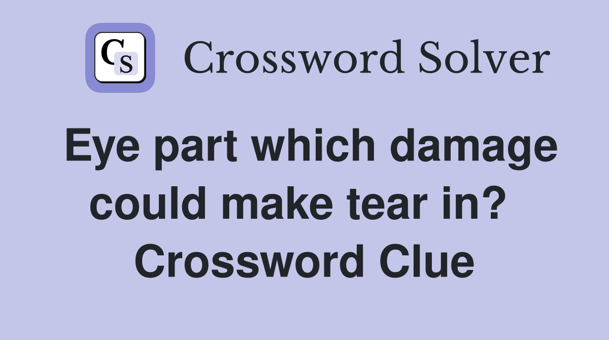 Eye part which damage could make tear in?  Crossword Clue