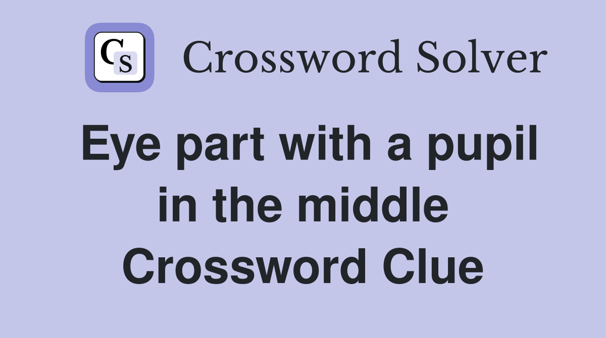 Eye part with a pupil in the middle Crossword Clue