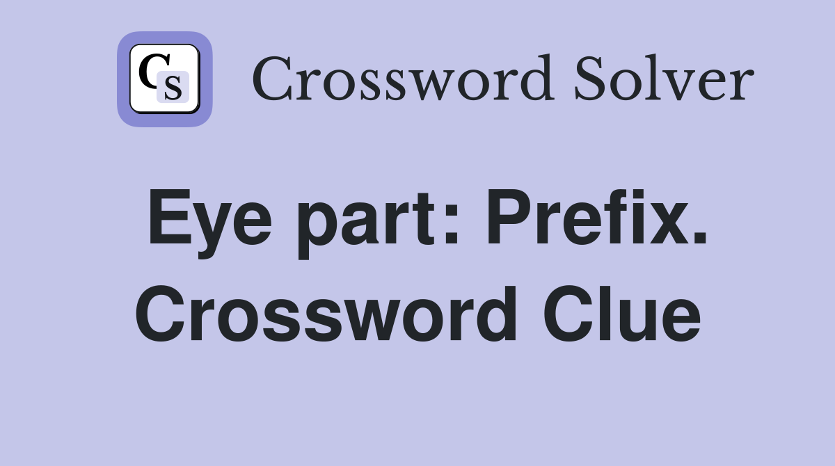 Eye part: Prefix. Crossword Clue