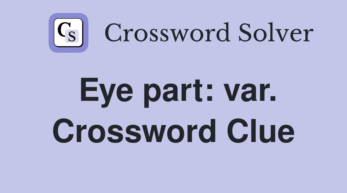 Eye part: var. Crossword Clue