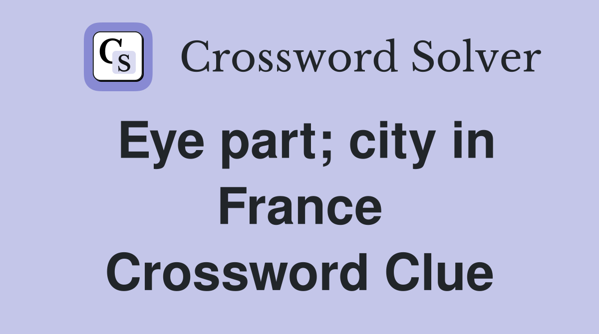 Eye part; city in France Crossword Clue