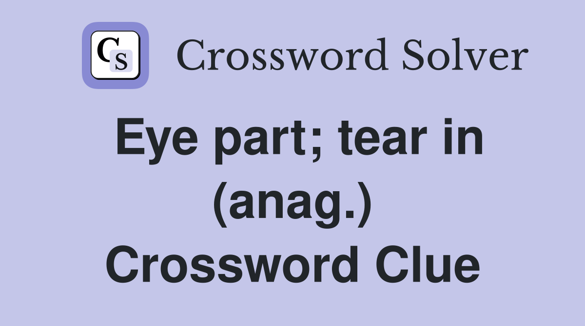 Eye part; tear in (anag.) Crossword Clue
