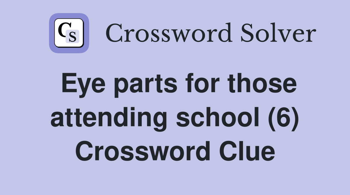 Eye parts for those attending school (6) Crossword Clue