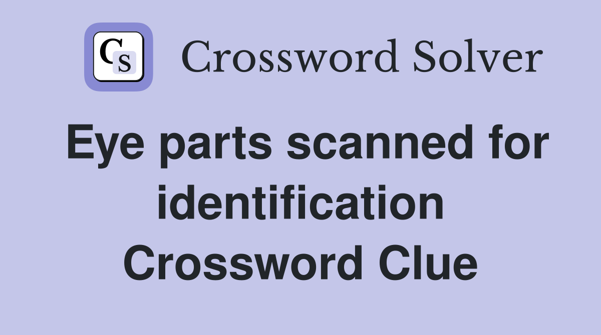 Eye parts scanned for identification Crossword Clue