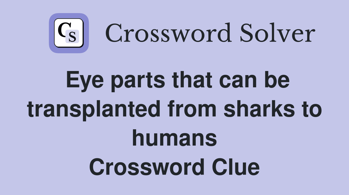 Eye parts that can be transplanted from sharks to humans Crossword Clue