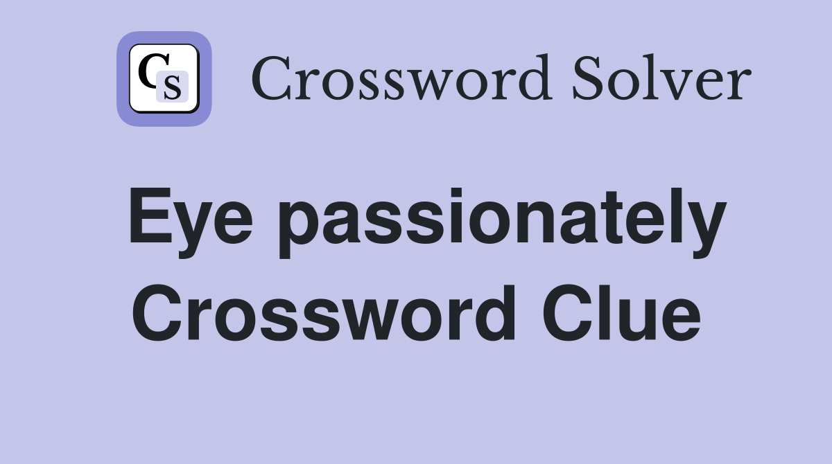 Eye passionately Crossword Clue