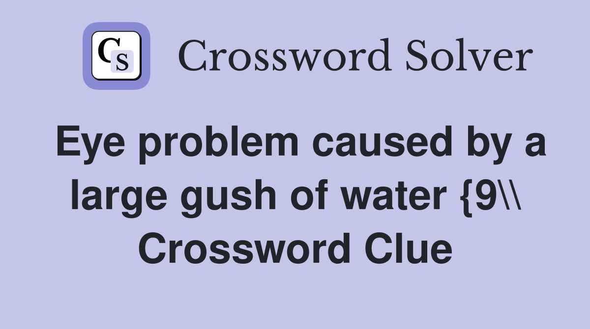 Eye problem caused by a large gush of water {9\\ Crossword Clue