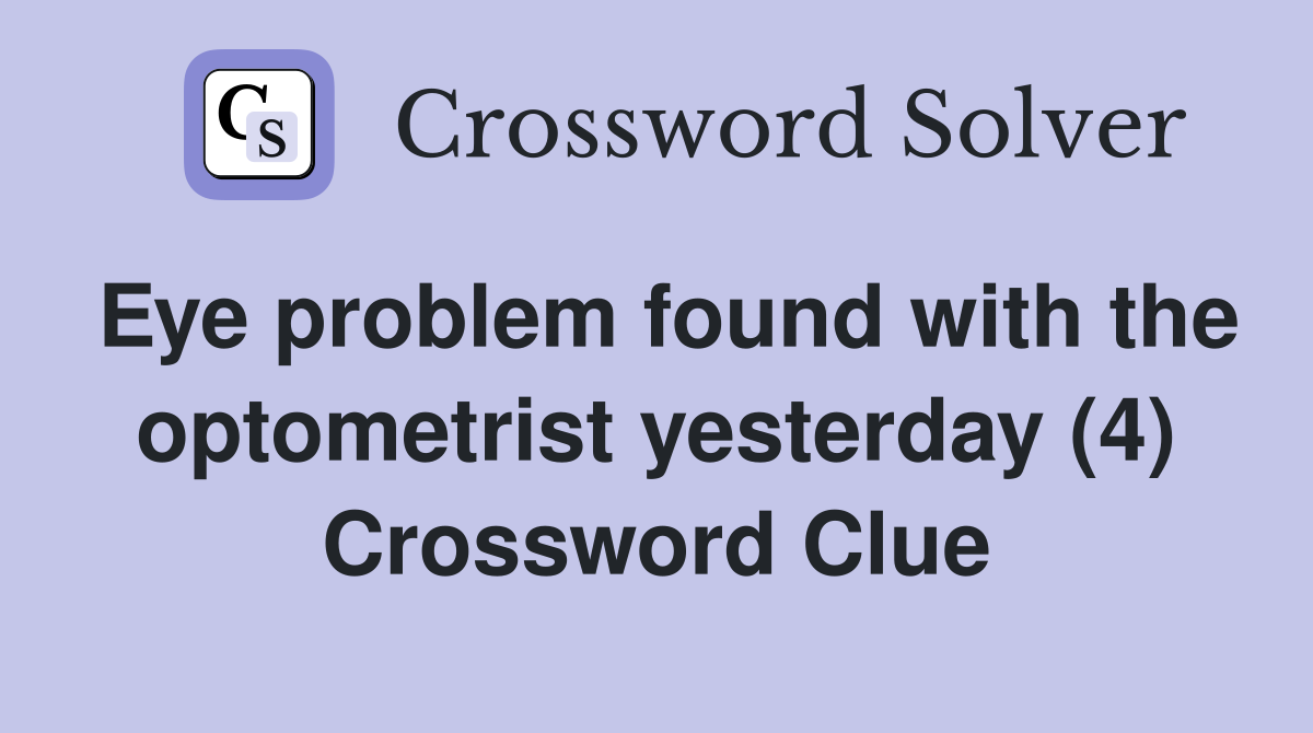 Eye problem found with the optometrist yesterday (4) Crossword Clue