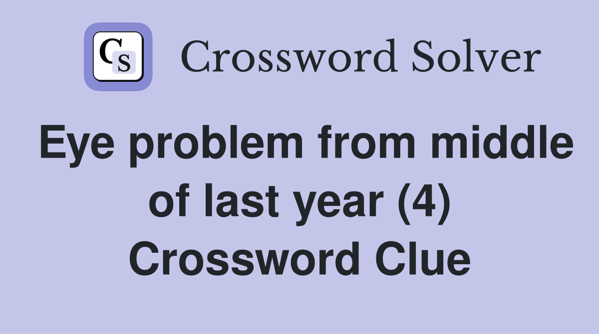 Eye problem from middle of last year (4) Crossword Clue