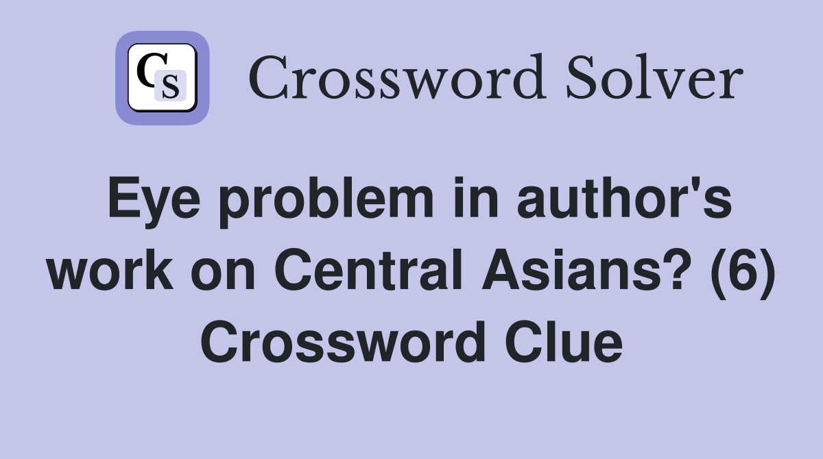 Eye problem in author's work on Central Asians? (6) Crossword Clue