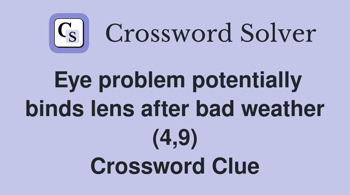 Eye problem potentially binds lens after bad weather (4,9) Crossword Clue