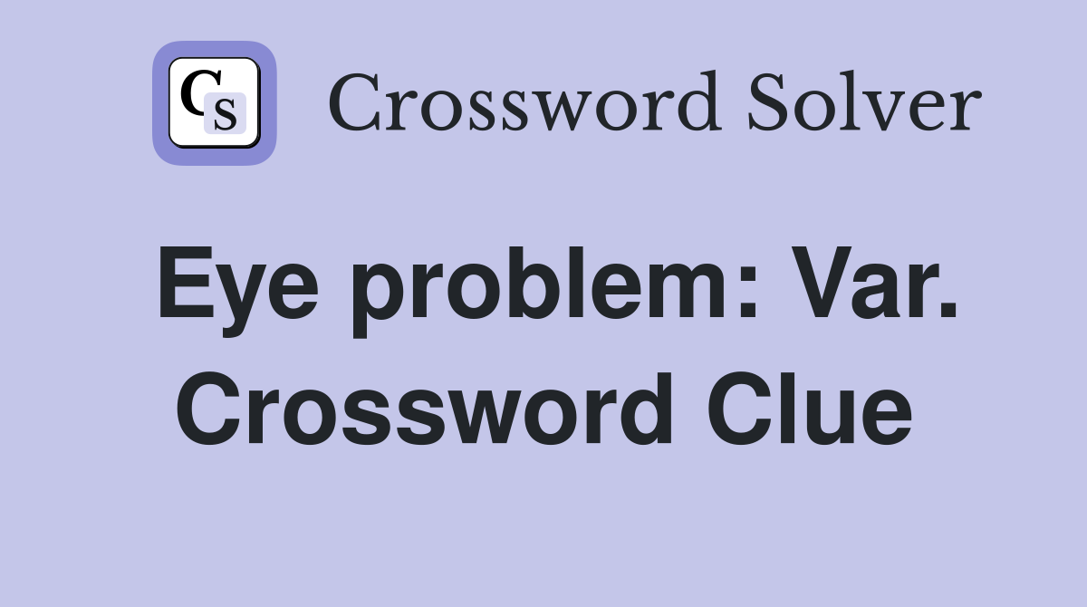 Eye problem: Var. Crossword Clue