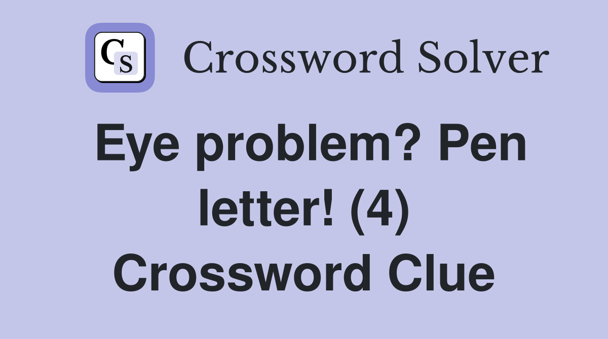 Eye problem? Pen letter! (4) Crossword Clue