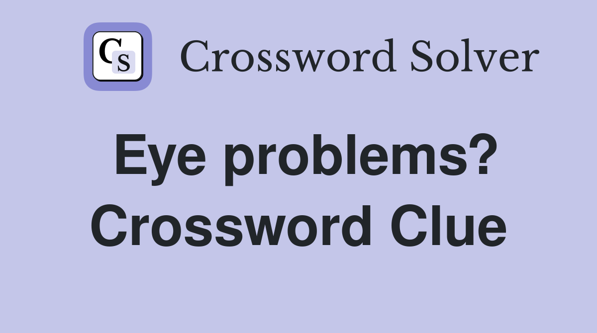 Eye problems? Crossword Clue