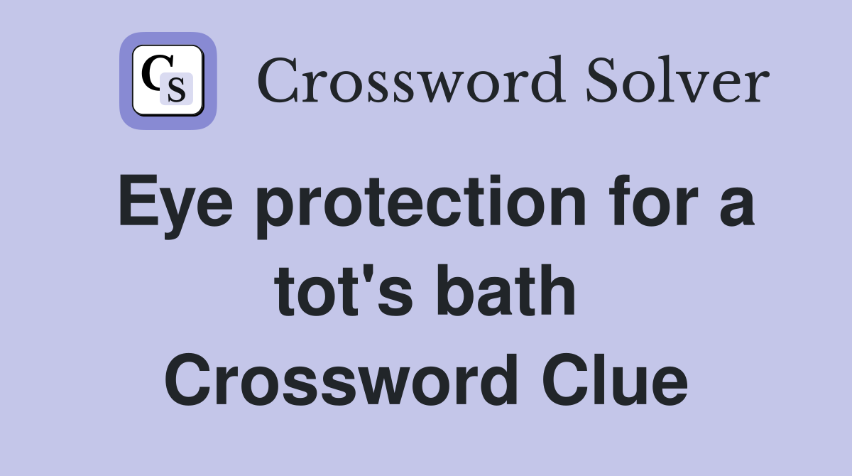 Eye protection for a tot's bath Crossword Clue