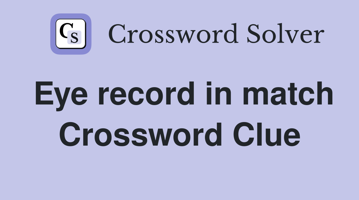 Eye record in match Crossword Clue