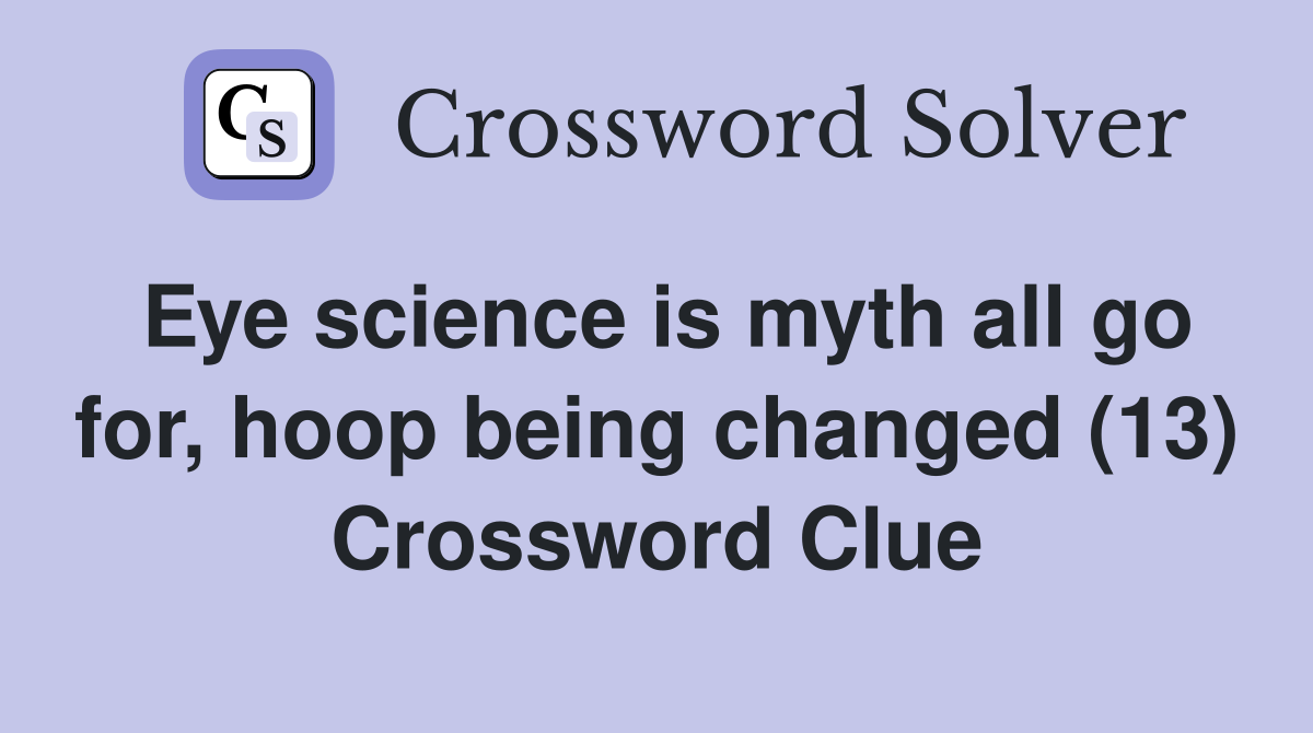 Eye science is myth all go for, hoop being changed (13) Crossword Clue