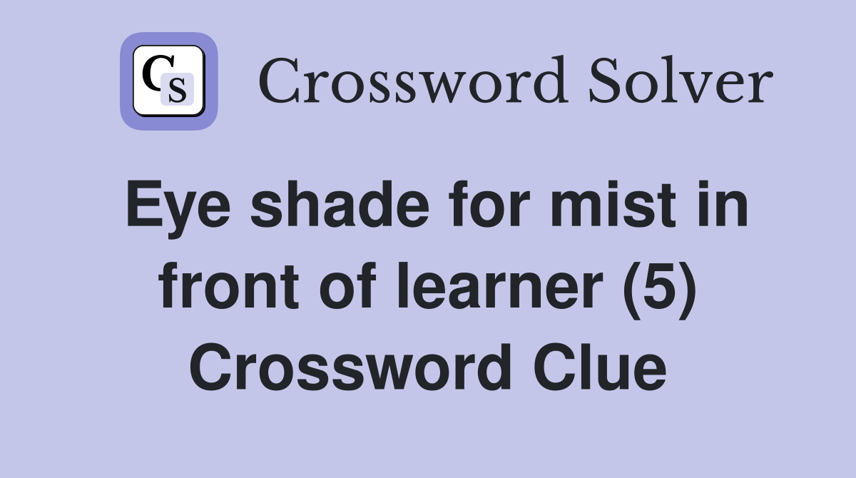 Eye shade for mist in front of learner (5) Crossword Clue