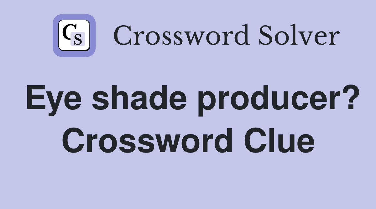 Eye shade producer? Crossword Clue