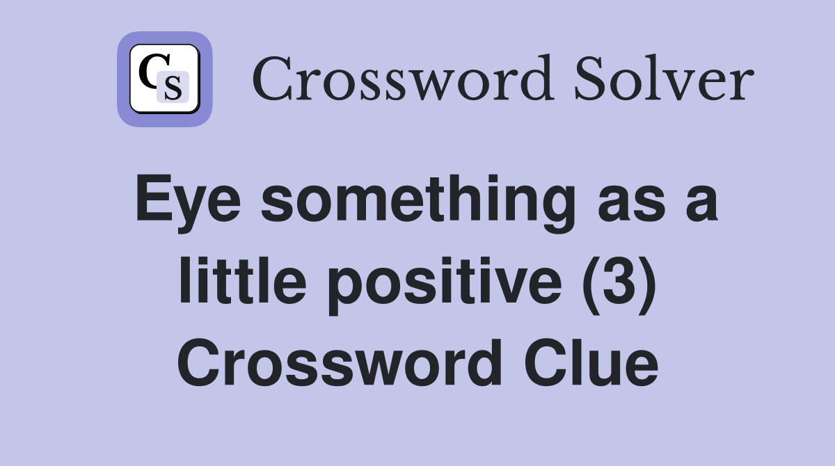 Eye something as a little positive (3) Crossword Clue