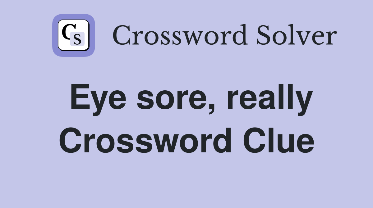 Eye sore, really Crossword Clue