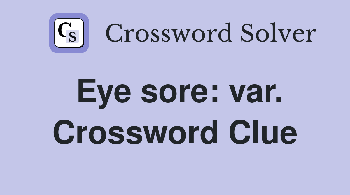 Eye sore: var. Crossword Clue