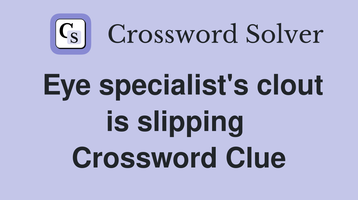 Eye specialist's clout is slipping  Crossword Clue