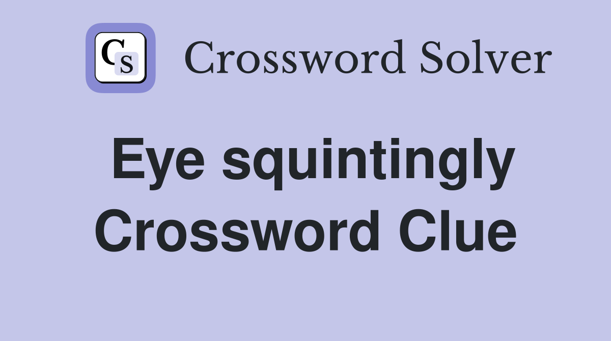 Eye squintingly Crossword Clue