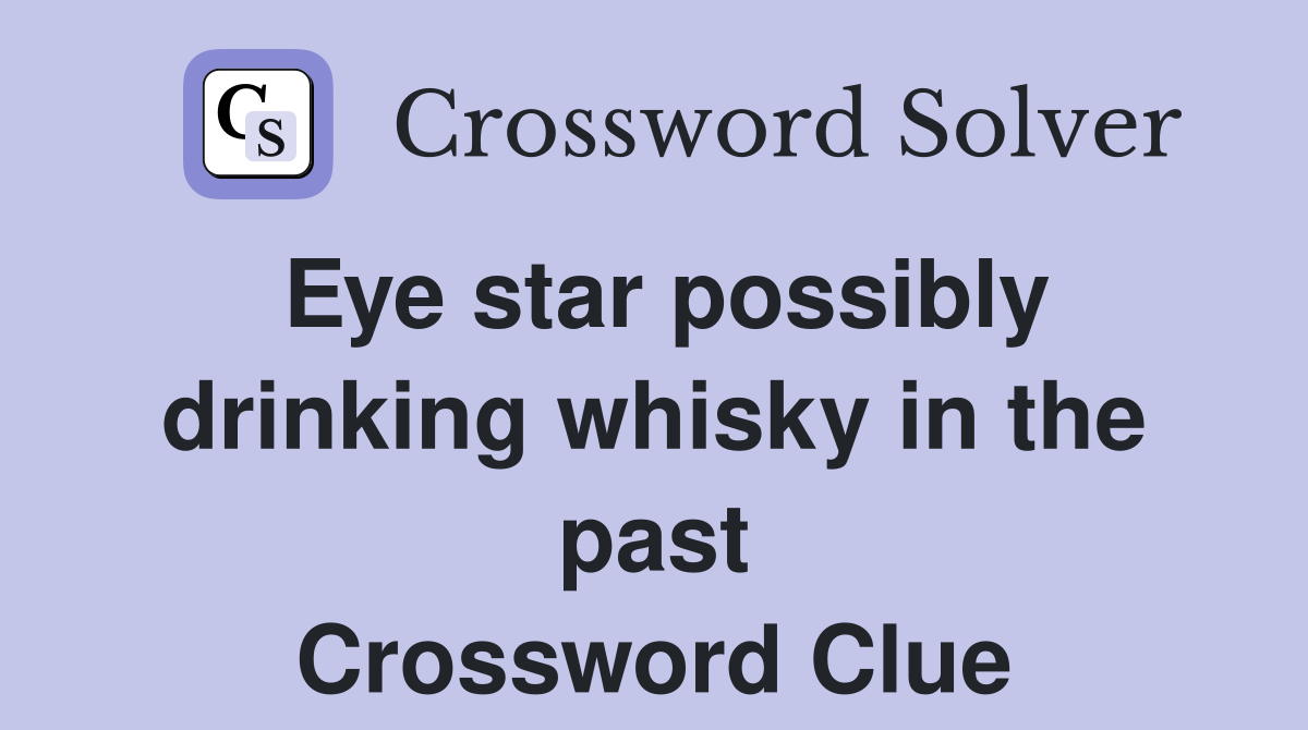 Eye star possibly drinking whisky in the past Crossword Clue